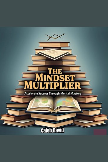 The Mindset Multiplier - Accelerate Success Through Mental Mastery - cover