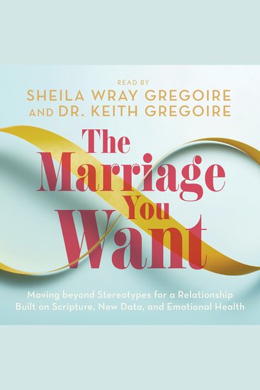 The Marriage You Want - Moving beyond Stereotypes for a Relationship Built on Scripture New Data and Emotional Health - cover
