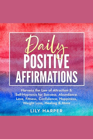 Daily Positive Affirmations - Harness the Law of Attraction & Self-Hypnosis for Success Abundance Love Fitness Confidence Happiness Weight Loss Healing & More - cover