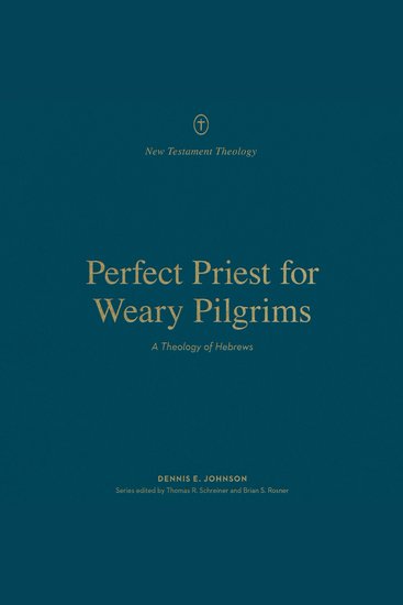 Perfect Priest for Weary Pilgrims - A Theology of Hebrews - cover