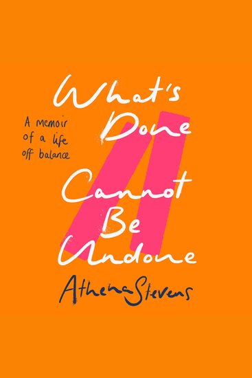 What’s Done Cannot Be Undone: A memoir of a life off balance - cover