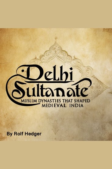 Delhi Sultanate - Muslim Dynasties That Shaped Medieval India - cover