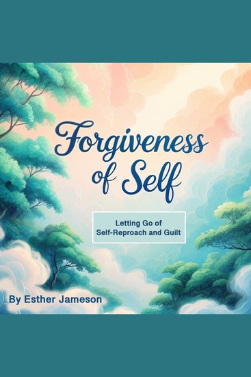 Forgiveness of Self - Letting Go of Self-Reproach and Guilt - cover