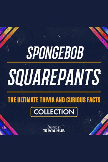 Spongebob Squarepants - The Ultimate Trivia And Curious Facts Collection - cover