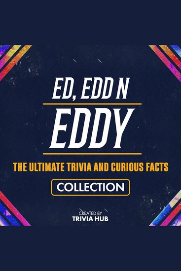 Ed Edd N Eddy - The Ultimate Trivia And Curious Facts Collection - cover