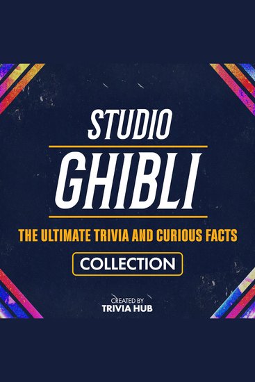 Studio Ghibli - The Ultimate Trivia And Curious Facts Collection - cover