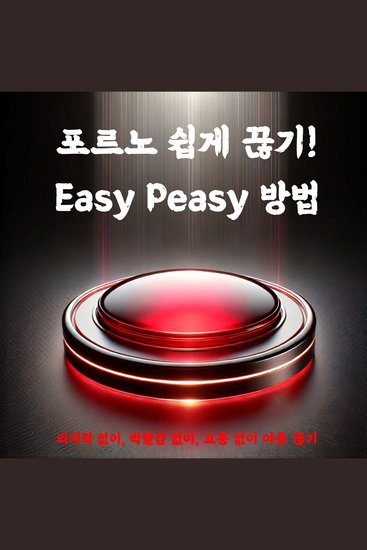 포르노 쉽게 끊기! Easy Peasy 방법 - 의지력 없이 박탈감 없이 고통 없이 야동 끊기 - cover