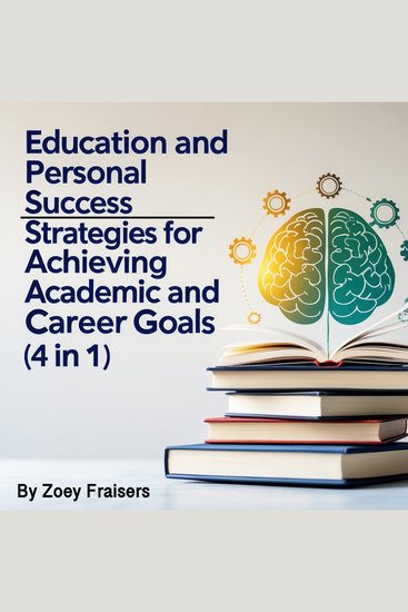 Education and Personal Success - Strategies for Achieving Academic and Career Goals (4 in 1) - cover