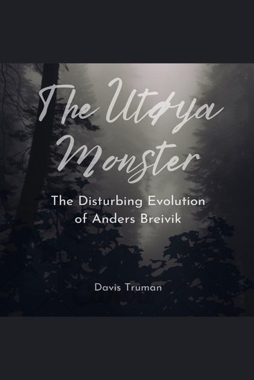 The Utøya Monster - The Disturbing Evolution of Anders Breivik - cover