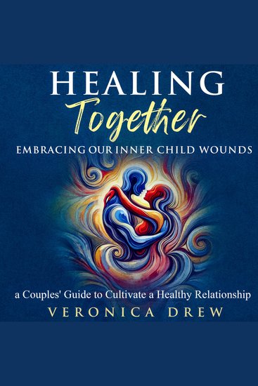 Healing Together - Embracing Our Inner Child Wounds - a Couples’ Guide to Cultivate a Healthy Relationship - cover