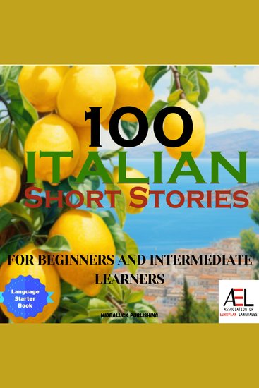100 Italian Short Stories for Beginners and Intermediate Learners - Learn Italian the Fun Way with 100 Humorous Short Stories to Easily Learn Italian & Improve Your Vocabulary (Easy Italian Stories Volume 1 and Intermediate Italian Stories Volume 2) - cover