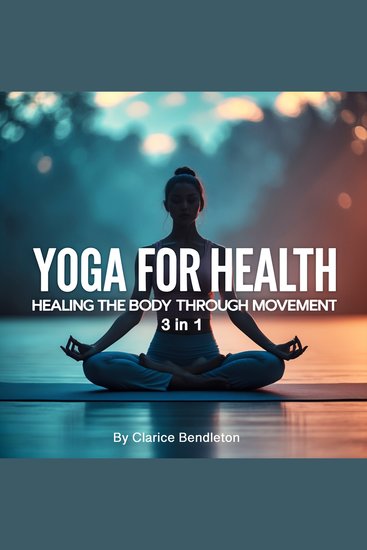 Yoga for Health - Healing the Body Through Movement (3 in 1) - cover