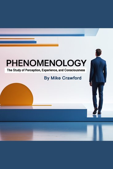 Phenomenology - The Study of Perception Experience and Consciousness - cover