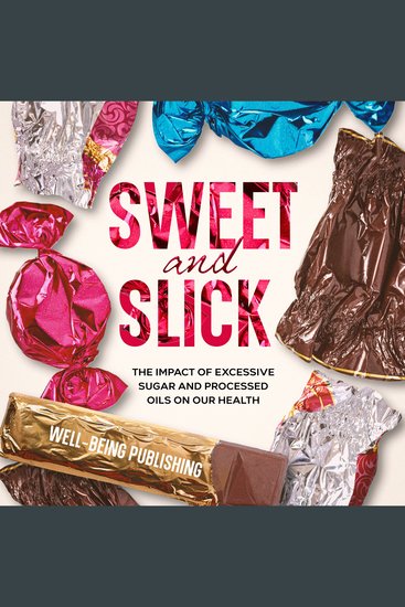 Sweet and Slick - The Impact of Excessive Sugar and Processed Oils on Our Health - cover