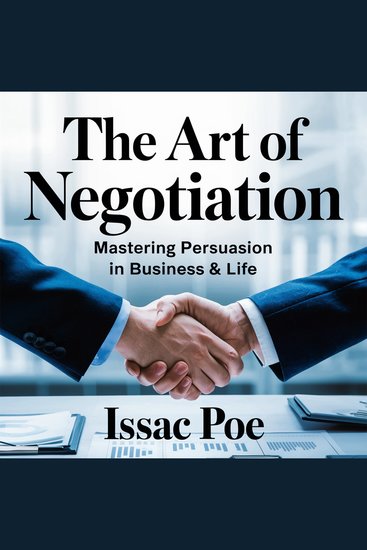 The Art of Negotiation – Mastering Persuasion in Business & Life - Proven Strategies to Win Deals Influence Decisions and Succeed in Any Situation - cover