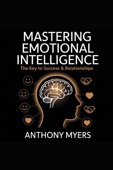 Mastering Emotional Intelligence – The Key to Success and Relationships - How to Improve Self-Awareness Communication and Emotional Control - cover