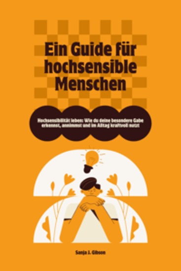 Hochsensibilität leben: Wie du deine besondere Gabe erkennst annimmst und im Alltag kraftvoll nutzt – Ein Guide für hochsensible Menschen - cover