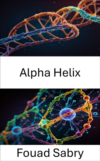 Alpha Helix - Exploring the Structural Dynamics of Protein Folding and Function - cover
