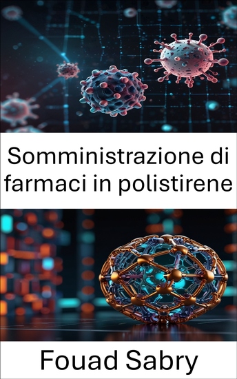 Somministrazione di farmaci in polistirene - Approcci innovativi ai sistemi terapeutici mirati - cover