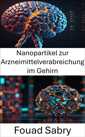 Nanopartikel zur Arzneimittelverabreichung im Gehirn - Fortschritte bei der gezielten Behandlung neurologischer Erkrankungen - cover