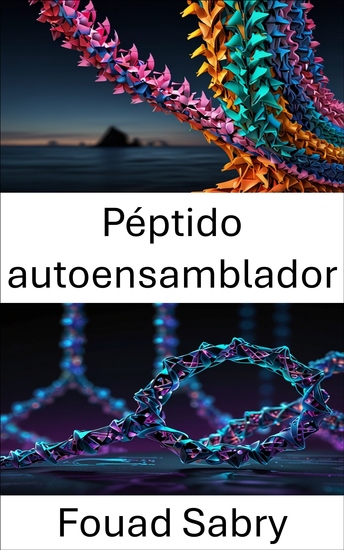 Péptido autoensamblador - Avanzando en el diseño molecular mediante estructuras biomoleculares programables - cover