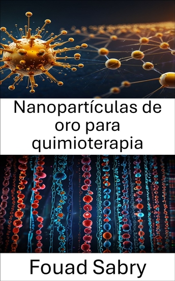 Nanopartículas de oro para quimioterapia - Aprovechamiento de la tecnología de nanopartículas para la terapia dirigida contra el cáncer - cover