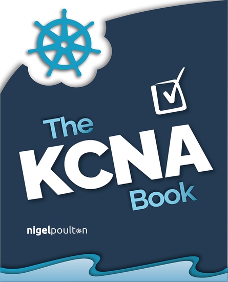 The KCNA Book - Pass the Kubernetes and Cloud Native Associate exam in style - cover
