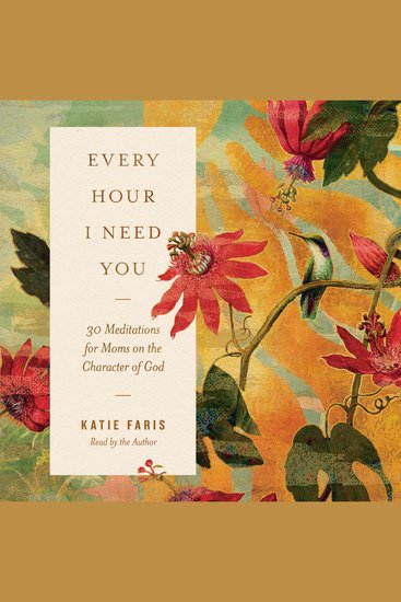 Every Hour I Need You - 30 Meditations for Moms on the Character of God - cover
