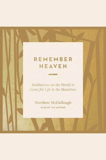 Remember Heaven - Meditations on the World to Come for Life in the Meantime - cover