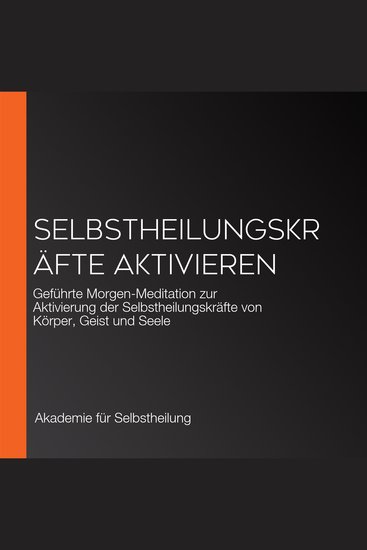 Selbstheilungskräfte aktivieren - Geführte Morgen-Meditation zur Aktivierung der Selbstheilungskräfte von Körper Geist und Seele - cover