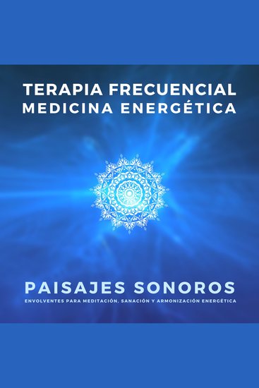 TERAPIA FRECUENCIAL – MEDICINA ENERGÉTICA – SANACIÓN A TRAVÉS DEL SONIDO - Paisajes Sonoros para Meditación Sanación y Armonización Energética - cover