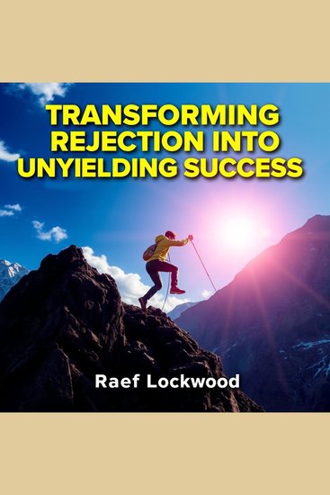 Transforming Rejection into Unyielding Success: Secrets You Need - "Elevate your journey with captivating audio insights transforming rejection into unwavering achievement!" - cover