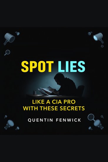 Spot Lies Like a CIA Pro with These Secrets - "Master the art of lie detection! Unlock compelling audio lessons that reveal CIA secrets for success" - cover