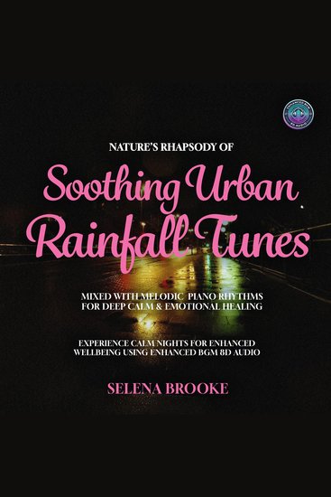 Nature’s Rhapsody Of Soothing Urban Rainfall Tunes Mixed With Melodic Piano Rhythms For Deep Calm & Emotional Healing - Experience Calm Nights for Enhanced Wellbeing Using Enhanced BGM 8D Audio - cover