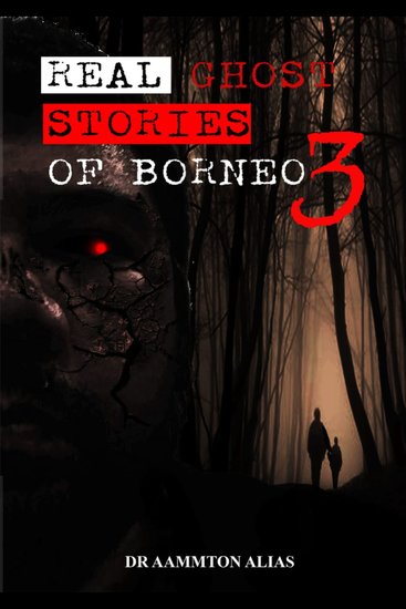 Real Ghost Stories of Borneo 3 - True & Real Accounts of Ghost Encounters - cover