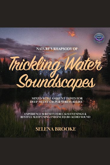 Nature's Rhapsody of Trickling Water Soundscapes Mixed with Ambient Tones for Deep Meditation & Stress Relief - Experience Serenity for Calm Evenings & Restful Sleep using Enhanced 8D Audio Sound - cover