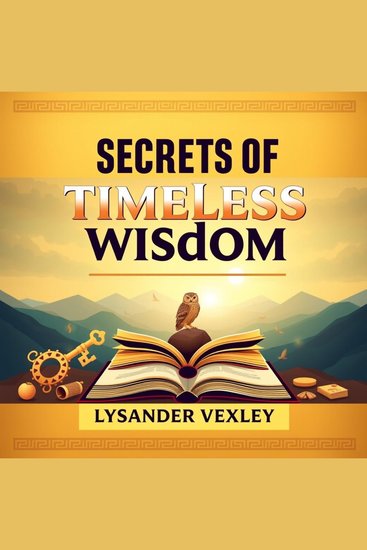 Secrets of Timeless Wisdom: Transform Your Mind with Ancient Keys - "Ignite your journey! Explore the profound insights of timeless wisdom in our dynamic audiobook experience" - cover