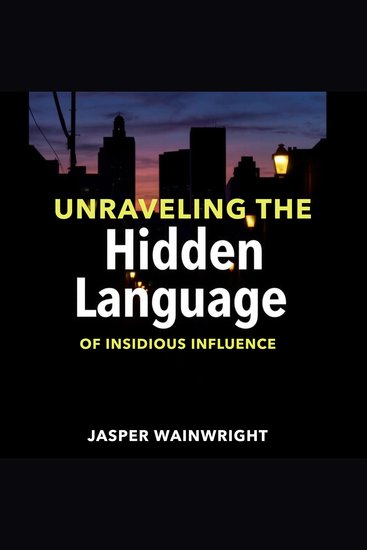 Unraveling the Hidden Language of Insidious Influence - "Elevate your understanding! Access captivating audio lessons that decode the hidden language of influence" - cover
