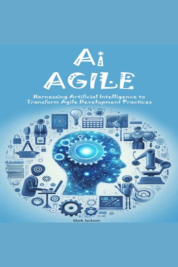 Ai AGILE - Harnessing Artificial Intelligence to Transform Agile Development Practices - cover