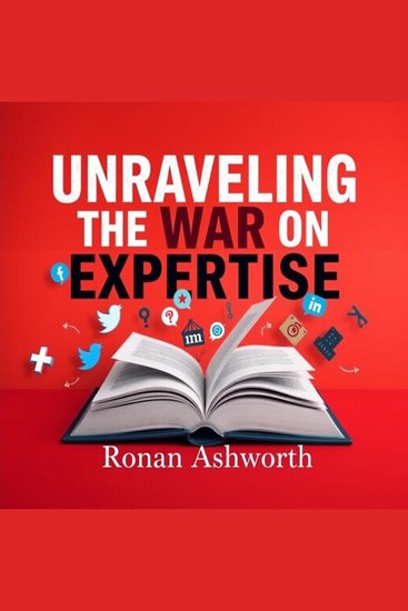 Unraveling the War on Expertise: Why We Must Care - "Discover the truth about expertise! Transform your mindset with our compelling audiobook on the War on Expertise" - cover