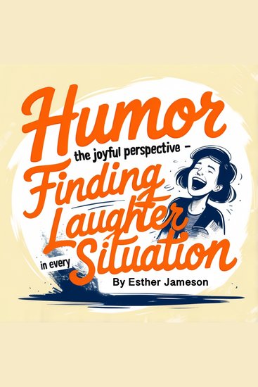 Humor - The Joyful Perspective - Finding Laughter in Every Situation - cover