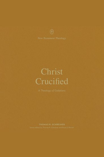 Christ Crucified - A Theology of Galatians - cover