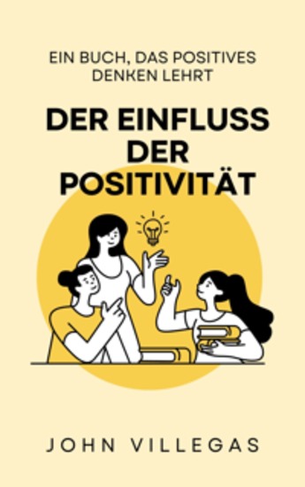 Der Einfluss der Positivität - Ein Buch das positives Denken lehrt - cover