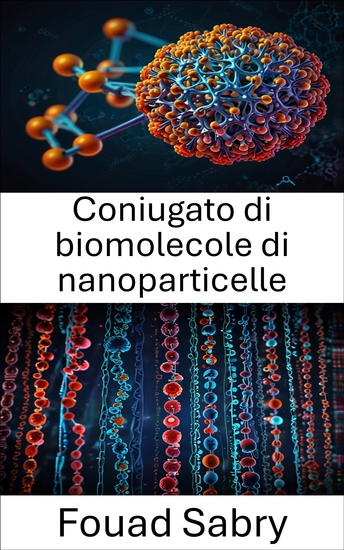 Coniugato di biomolecole di nanoparticelle - Bioconiugazione avanzata per la somministrazione e il rilevamento mirati - cover