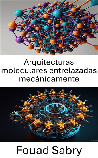 Arquitecturas moleculares entrelazadas mecánicamente - Explorando los fundamentos del diseño y la función molecular - cover