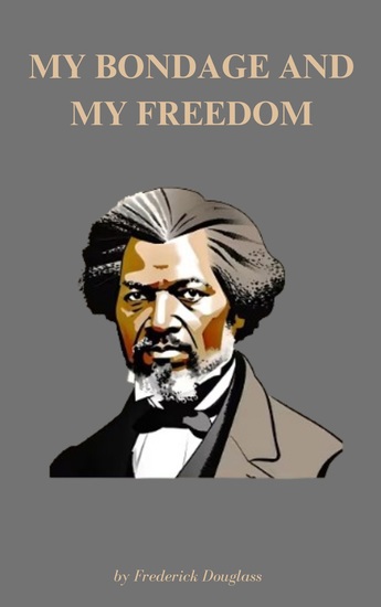 My Bondage and My Freedom - The Life-Changing Journey of Frederick Douglass - cover