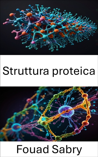 Struttura proteica - Svelare le dinamiche molecolari e le interazioni nelle macromolecole biologiche - cover