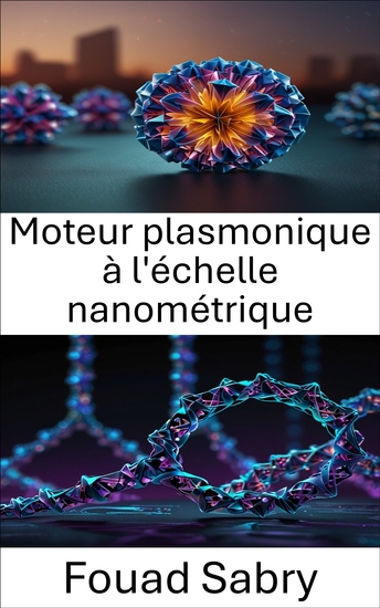 Moteur plasmonique à l'échelle nanométrique - Concevoir des moteurs fonctionnels pour des applications moléculaires à l'aide de l'ADN Origami - cover