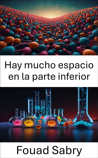Hay mucho espacio en la parte inferior - Explorando las fronteras de la innovación y la tecnología a nanoescala - cover