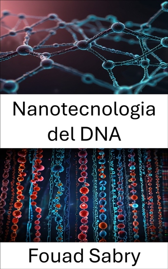 Nanotecnologia del DNA - Ingegneria delle architetture molecolari per l'innovazione su scala nanometrica - cover